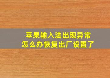 苹果输入法出现异常怎么办恢复出厂设置了