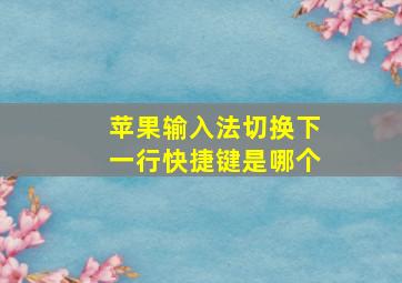 苹果输入法切换下一行快捷键是哪个