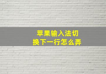 苹果输入法切换下一行怎么弄