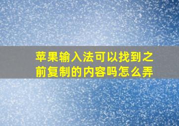 苹果输入法可以找到之前复制的内容吗怎么弄