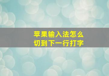 苹果输入法怎么切到下一行打字