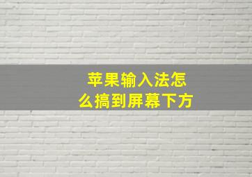 苹果输入法怎么搞到屏幕下方