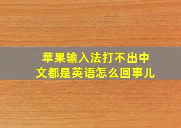 苹果输入法打不出中文都是英语怎么回事儿