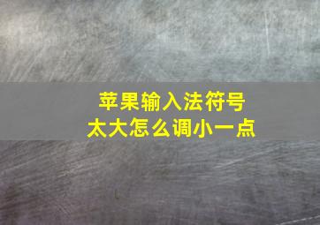 苹果输入法符号太大怎么调小一点