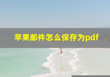 苹果邮件怎么保存为pdf