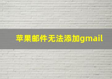 苹果邮件无法添加gmail