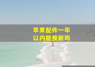 苹果配件一年以内能换新吗