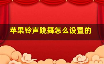 苹果铃声跳舞怎么设置的