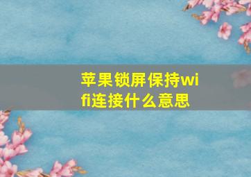 苹果锁屏保持wifi连接什么意思