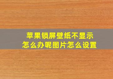 苹果锁屏壁纸不显示怎么办呢图片怎么设置