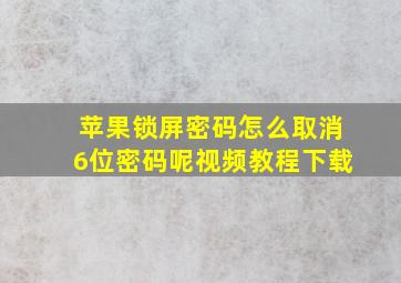 苹果锁屏密码怎么取消6位密码呢视频教程下载