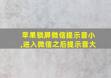 苹果锁屏微信提示音小,进入微信之后提示音大