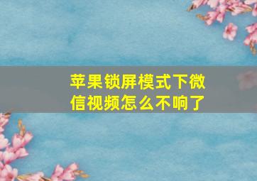 苹果锁屏模式下微信视频怎么不响了