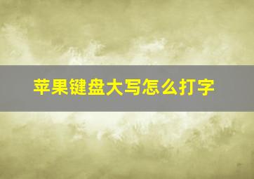 苹果键盘大写怎么打字