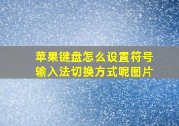 苹果键盘怎么设置符号输入法切换方式呢图片