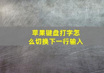 苹果键盘打字怎么切换下一行输入