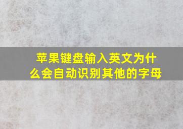 苹果键盘输入英文为什么会自动识别其他的字母