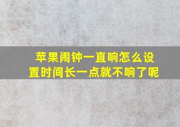 苹果闹钟一直响怎么设置时间长一点就不响了呢