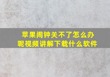 苹果闹钟关不了怎么办呢视频讲解下载什么软件