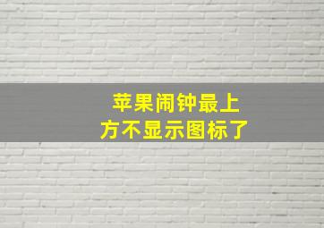 苹果闹钟最上方不显示图标了