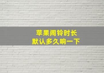 苹果闹铃时长默认多久响一下