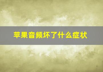 苹果音频坏了什么症状