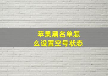 苹果黑名单怎么设置空号状态