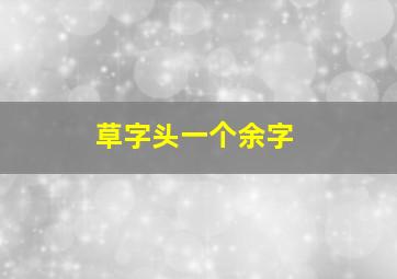 草字头一个余字