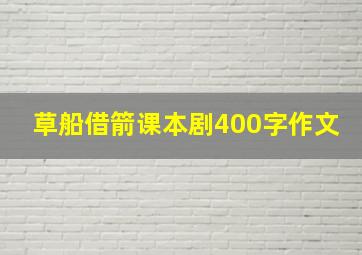 草船借箭课本剧400字作文