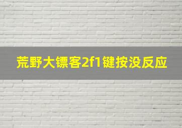 荒野大镖客2f1键按没反应