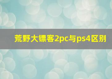 荒野大镖客2pc与ps4区别