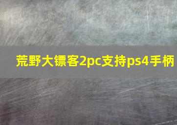 荒野大镖客2pc支持ps4手柄