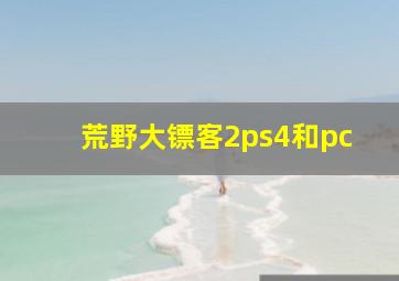 荒野大镖客2ps4和pc