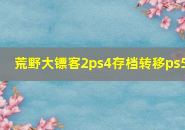 荒野大镖客2ps4存档转移ps5