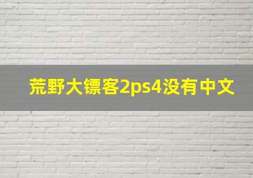 荒野大镖客2ps4没有中文