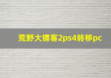 荒野大镖客2ps4转移pc