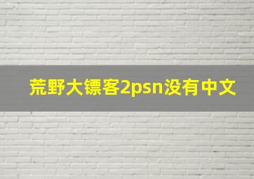 荒野大镖客2psn没有中文