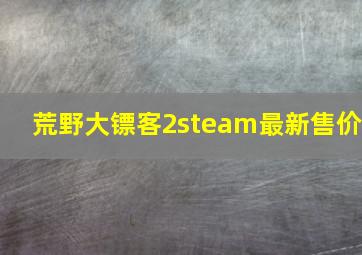 荒野大镖客2steam最新售价