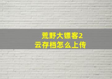 荒野大镖客2云存档怎么上传