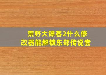 荒野大镖客2什么修改器能解锁东部传说套