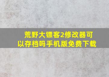 荒野大镖客2修改器可以存档吗手机版免费下载