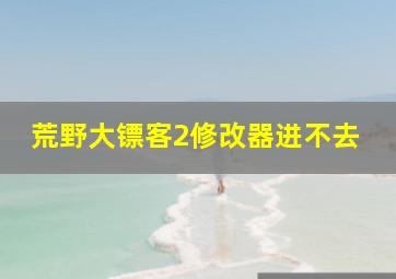 荒野大镖客2修改器进不去