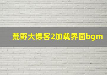 荒野大镖客2加载界面bgm