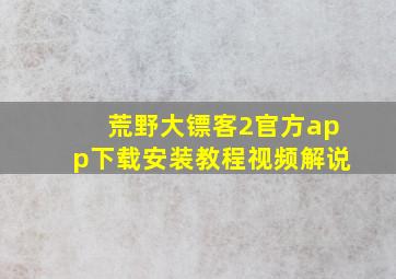 荒野大镖客2官方app下载安装教程视频解说