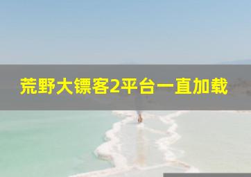 荒野大镖客2平台一直加载