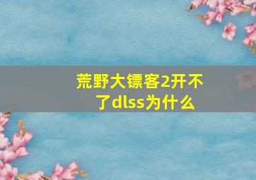 荒野大镖客2开不了dlss为什么