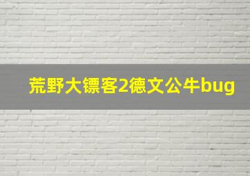 荒野大镖客2德文公牛bug