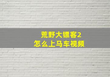 荒野大镖客2怎么上马车视频