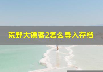 荒野大镖客2怎么导入存档