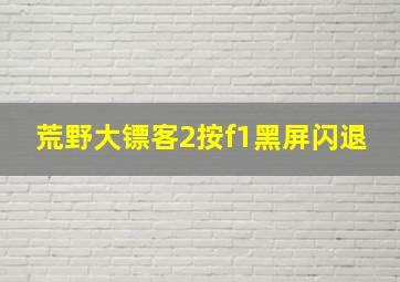 荒野大镖客2按f1黑屏闪退